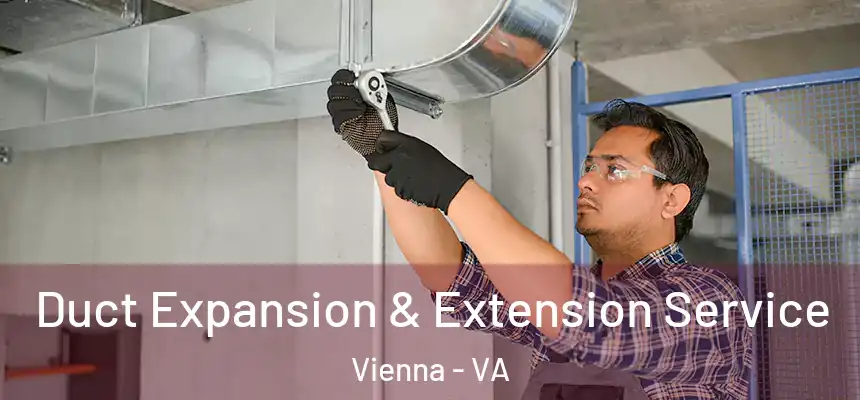  Duct Expansion & Extension Service Vienna - VA