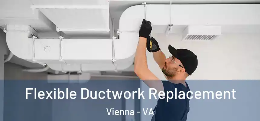 Flexible Ductwork Replacement Vienna - VA