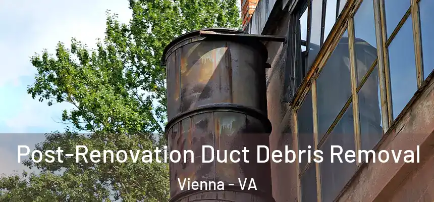  Post-Renovation Duct Debris Removal Vienna - VA